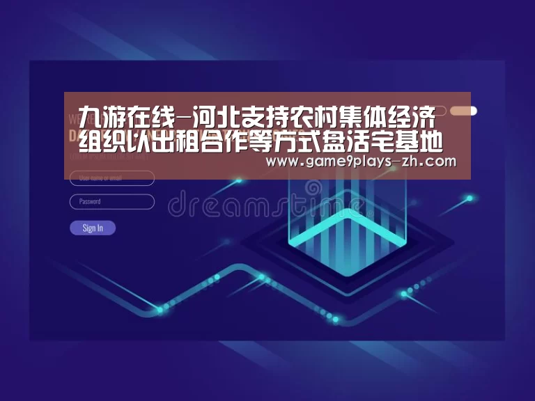 九游在线-河北支持农村集体经济组织以出租合作等方式盘活宅基地(图1) 九游在线