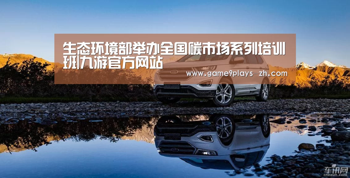 生态环境部举办全国碳市场系列培训班|九游官方网站(图2) 九游网页版