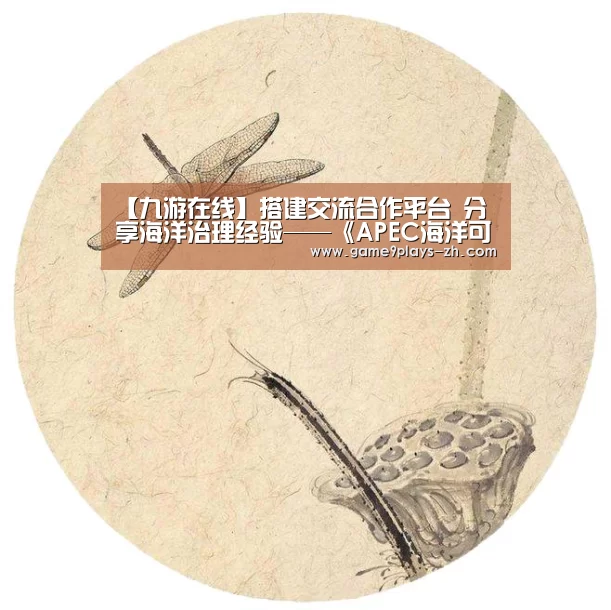【九游在线】搭建交流合作平台 分享海洋治理经验——《APEC海洋可持续发展报告》诞生记(图3) nine game