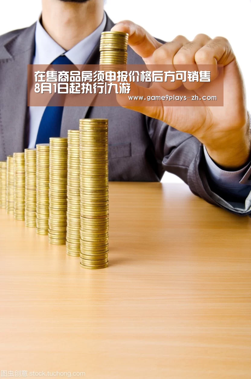 在售商品房须申报价格后方可销售 8月1日起执行|九游(图1) 九游首页