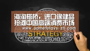 海淘搭桥,进口保健品抢滩中国高端消费市场-九游官方网站(图2) 九游网页版