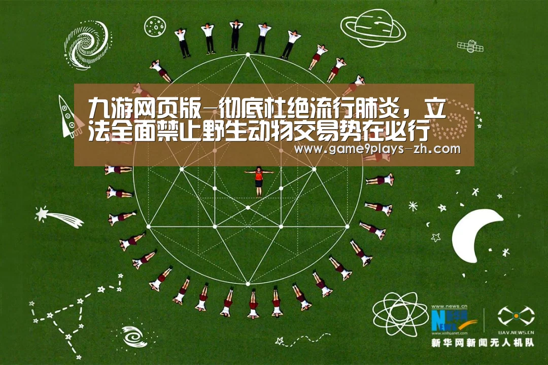 九游网页版-彻底杜绝流行肺炎,立法全面禁止野生动物交易势在必行(图3) 九游官方网站